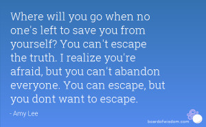 ... you're afraid, but you can't abandon everyone. You can escape, but you