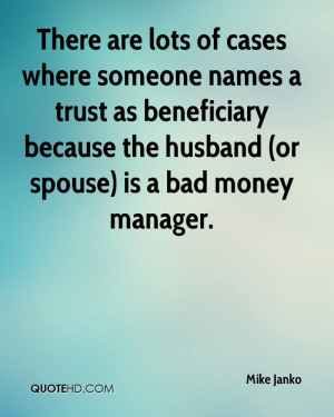 ... trust as beneficiary because the husband (or spouse) is a bad money