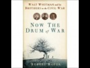Now the Drum of War Walt Whitman and His Brothers in the Civil War ...