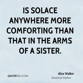 Alice Walker - Is solace anywhere more comforting than that in the ...