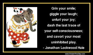 Grin your smile; giggle your laugh; unfurl your joy;