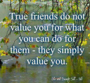 Friends value you...