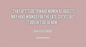 quote John Schlesinger that attitude toward women as objects may