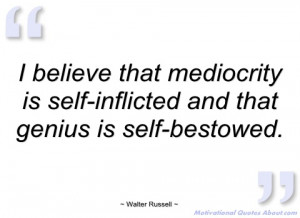 believe that mediocrity is walter russell