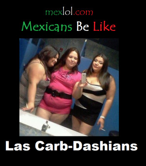 Mexicans Be Like: Las Carb-Dashians