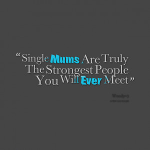 Quotes Picture: single mums are truly the strongest people you will ...