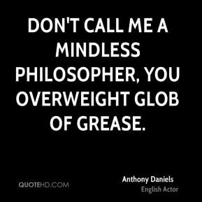 Anthony Daniels - Don't call me a mindless philosopher, you overweight ...