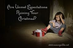 Unmet Expectations Ruining Your Christmas? ... Help for those who find ...