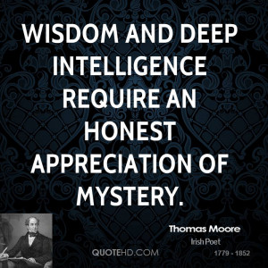 Wisdom and deep intelligence require an honest appreciation of mystery ...