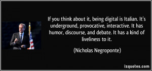 about it, being digital is Italian. It's underground, provocative ...