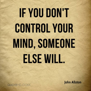If you don't control your mind, someone else will.