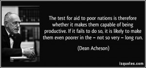 The test for aid to poor nations is therefore whether it makes them ...
