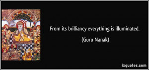 From its brilliancy everything is illuminated. - Guru Nanak