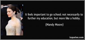 ... to further my education, but more like a hobby. - Mandy Moore