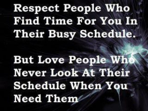Respect people who find time for you in their busy schedules. but love ...
