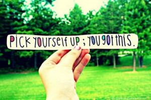 Motivational Quote: Pick Yourself Up; You Got This