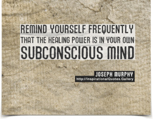 ... frequently that the healing power is in your own subconscious mind