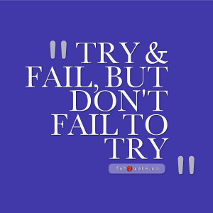 Don’t fail to try” Quote