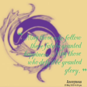 May those who follow there fate be granted happiness. May those who ...