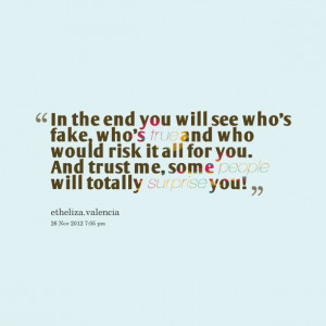 Quotes Picture: in the end you will see whos fake, whos true and who ...