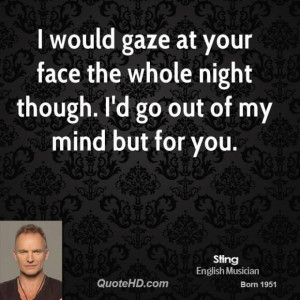 Sting quote i would gaze at your face the whole night though id go out