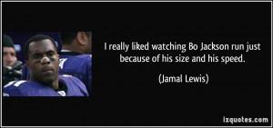 ... Bo Jackson run just because of his size and his speed. - Jamal Lewis