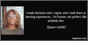 ... human, not perfect, like anybody else. - Queen Latifah