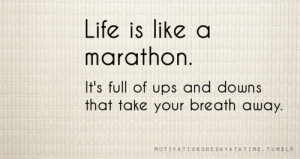 Life is like a marathon. It’s full of ups and downs that take your ...