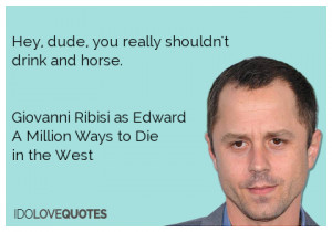 Hey, dude, you really shouldn't drink and horse.Giovanni Ribisi as ...