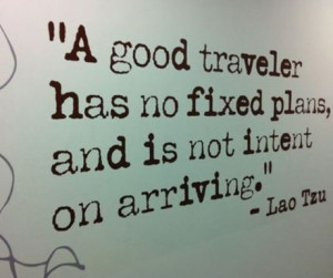 good traveller has no fixed plans, and is not intent on arriving ...