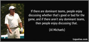 If there are dominant teams, people enjoy discussing whether that's ...
