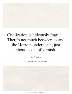 ... between us and the Horrors underneath, just about a coat of varnish