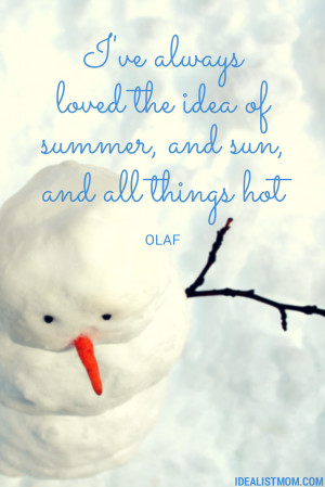 ... of summer, and sun, and all things hot - Olaf from Disney's Frozen
