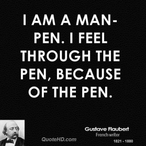 gustave-flaubert-novelist-quote-i-am-a-man-pen-i-feel-through-the-pen ...