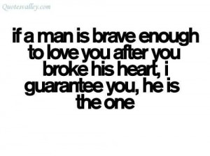 If A Man Is Brave Enough To Love You After You Broke His Heart