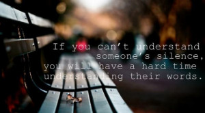 ... understand someones silence, you will have a hard time understanding