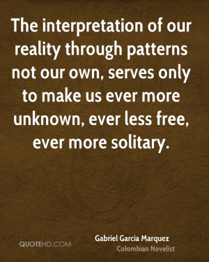 The interpretation of our reality through patterns not our own, serves ...