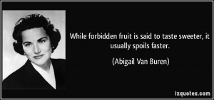 While forbidden fruit is said to taste sweeter, it usually spoils ...