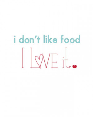 don't like food, I love it!
