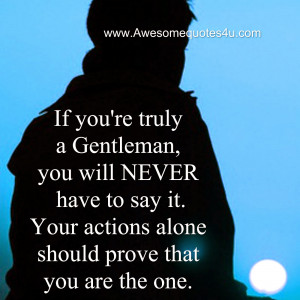IF you're truly a gentleman, you will NEVER have to say it. Your ...