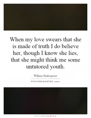 ... of-truth-i-do-believe-her-though-i-know-she-lies-that-she-quote-1.jpg
