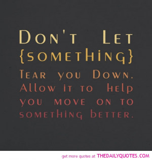Dont Let Something Tear You Down Life Quotes Sayings Pictures