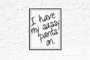 have my sassy pants on Typography Poster. Sassy Quote. Cheeky Print ...