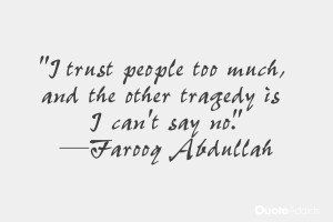 farooq abdullah quotes i trust people too much and the other tragedy ...