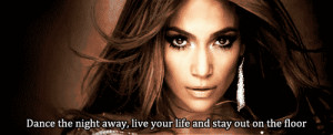 ... Quotes,quotes from Jennifer Lopez Dance the night away, live your life