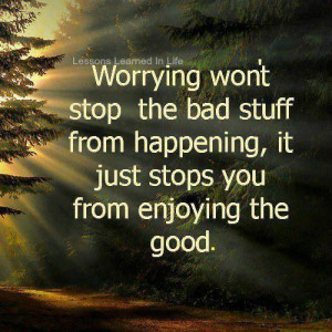 Good quote. Worrying is never good
