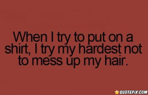 Not To Mess Up My Hair. - QuotePix.com - Quotes Pictures, Quotes ...