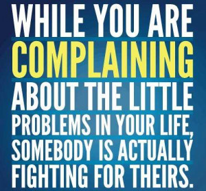 While You Are Complaining About The Little Problems In Your Life ...