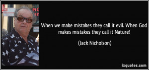 When we make mistakes they call it evil. When God makes mistakes they ...