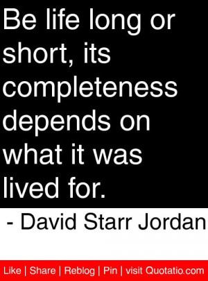 ... on what it was lived for david starr jordan # quotes # quotations